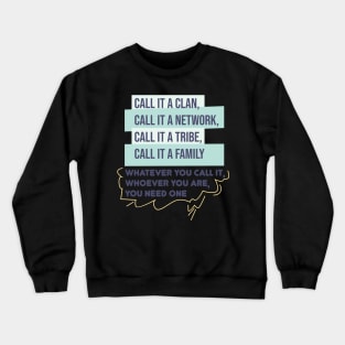 Call it a clan, call it a network, call it a tribe, call it a family. Whatever you call it, whoever you are, you need one.Quote Crewneck Sweatshirt